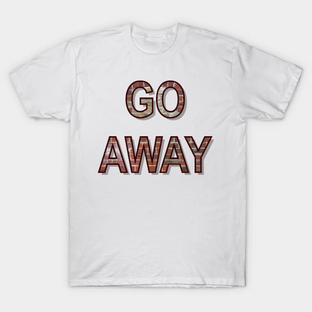 Go Away 01 T-Shirt by JulianFJones01